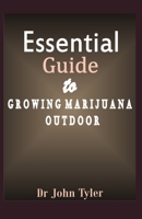Essential guide to growing marijuana outdoor: A beginner's guide to growing marijuana outdoor: Step-by-Step guide 1672755352 Book Cover