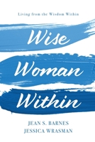 Wise Woman Within: Living From the Wisdom Within: Living From Wisdom Within 1649495013 Book Cover