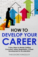 How to Develop Your Career: 7 Easy Steps to Master Getting Promoted, Salary Negotiation, Career Development & Acceleration 1088202543 Book Cover