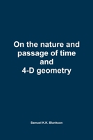 On the nature and passage of time and 4-D geometry 1471682080 Book Cover