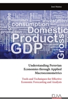 Understanding Peruvian Economies through Applied Macroeconometrics: Tools and Techniques for Effective Economic Forecasting and Analysis 1636487025 Book Cover