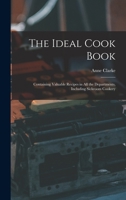 The Ideal Cook Book: Containing Valuable Recipes in All the Departments, Including Sickroom Cookery 1013475674 Book Cover