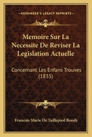 Memoire Sur La Necessite De Reviser La Legislation Actuelle: Concernant Les Enfans Trouves (1835) 1166748340 Book Cover