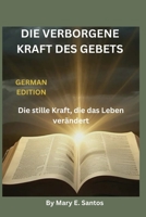 DIE VERBORGENE KRAFT DES GEBETS: Die stille Kraft, die das Leben verändert (German Edition) B0FPQPFCM6 Book Cover