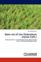 Stem rot of rice (Sclerotium oryzae Catt.): Stem rot of rice - recent threat in low land rain fed rice in subtropical Manipur,India 3846589675 Book Cover
