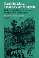 Rethinking History and Myth: Indigenous South American Perspectives on the Past 0252015436 Book Cover