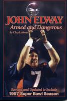 John Elway: Armed & Dangerous: Revised and Updated to Include 1997 Super Bowl Season 1886110530 Book Cover