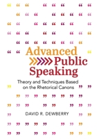Advanced Public Speaking: Theory and Techniques Based on the Rhetorical Canons 1793513279 Book Cover