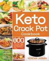 Keto Crock Pot Cookbook: 600 Easy & Delicious Crock Pot Recipes for Rapid Weight Loss & Burn Fat Forever (Crock Pot Cookbook for Beginners and Pros) 1708524576 Book Cover