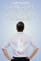 Living Life via the Silver Cord: Ecclesiastes 12:6-7 1098046048 Book Cover