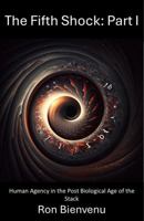 The Fifth Shock: Human Agency in the Post Biological Age of the Stack B0F53Q4K8W Book Cover