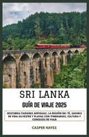 Sri Lanka Guía de viaje 2025: Descubra ciudades antiguas, la región del té, safaris de vida silvestre y playas con itinerarios, cultura y consejos de viaje B0FTS5WJ19 Book Cover