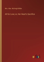 All for Love; or, Her Heart's Sacrifice 3368934929 Book Cover