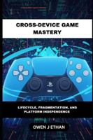 Cross-Device Game Mastery: Lifecycle, Fragmentation, And Platform Independence B0G3DSCWD8 Book Cover