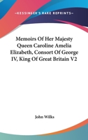 Memoirs Of Her Majesty Queen Caroline Amelia Elizabeth, Consort Of George IV, King Of Great Britain V2 1432683071 Book Cover