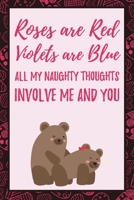 Roses are Red Violets are Blue All My Naughty Thoughts Involve Me and You: 6x9" Dot Bullet Notebook/Journal Funny Rhyme Valentine's Couples Anniversary Flirty Gift Idea 1708427295 Book Cover