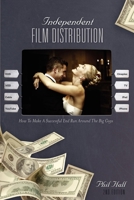 Independent Film Distribution: How to Make a Successful End Run Around the Big Guys 1932907165 Book Cover