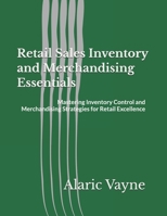 Retail Sales Inventory and Merchandising Essentials: Mastering Inventory Control and Merchandising Strategies for Retail Excellence B0GL7B7J1C Book Cover