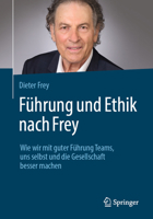 Führung nach Frey: Wie wir durch gute Führung die Welt im Kleinen und Großen verbessern können 3662728524 Book Cover