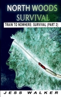 North Wood Survival: Train to Nowhere: A Wilderness Adventure Thriller B0BW2RKCRC Book Cover