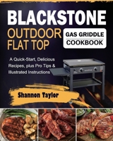 Blackstone Outdoor Flat Top Gas Griddle Cookbook: A Quick-Start, Delicious Recipes, plus Pro Tips & Illustrated Instructions, B09DMR5FXG Book Cover