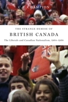 The Strange Demise of British Canada: The Liberals and Canadian Nationalism, 1964-68 0773536914 Book Cover