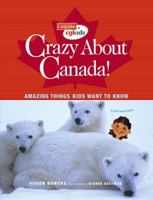 Crazy About Canada!: Amazing Things Kids Want to Know (Canadian Geographic Kids) 1897066481 Book Cover