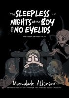 The Sleepless Nights Of The Boy With No Eyelids And Other Twisted Tales 1917459440 Book Cover