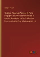 Théâtres, Acteurs et Actrices de Paris: Biographie des Artistes Dramatiques, et Notices Historiques sur les Théâtres de Paris, leur Origine, leur Administration, etc. (French Edition) 3385056810 Book Cover