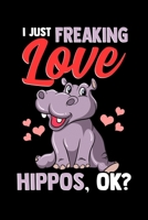 I Just Freaking Love Hippos, Ok?: Cute I Just Freaking Love Hippos, Okay? Adorable Hippo Blank Composition Notebook for Journaling & Writing (120 Lined Pages, 6" x 9") 1710487976 Book Cover