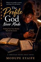 THE PROFILE GOD NEVER MADE: Finding Your True Identity Beyond the Screen B0H8GNMNBZ Book Cover