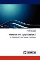 Watermark Applications: in Color Images Using Wavelet Transforms 3659299367 Book Cover