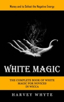 White Magic: Money and to Defeat the Negative Energy 1774857294 Book Cover
