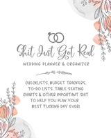 Shit Just Got Real Wedding Planner & Organizer: Checklists, Budget Trackers, To-Do Lists, Table Seating Charts & Other Important Shit To Help You Plan Your Best Fucking Day Ever 1692346237 Book Cover