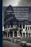 Les Antiquités Romaines Envisagées Au Point de Vue Des Institutions Politiques 1274046823 Book Cover