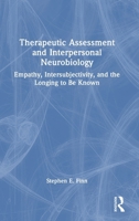 Therapeutic Assessment and Interpersonal Neurobiology: Empathy, Intersubjectivity, and the Longing to be Known 1032990937 Book Cover