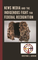News Media and the Indigenous Fight for Federal Recognition 1793640416 Book Cover