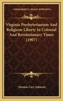 Virginia Presbyterianism and Religious Liberty in Colonial and Revolutionary Times 1140138766 Book Cover
