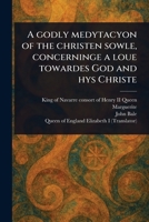 A Godly Medytacyon of the Christen Sowle, Concerninge a Loue Towardes God and Hys Christe 1023470675 Book Cover