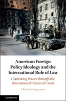 American Foreign Policy Ideology and the International Rule of Law: Contesting Power Through the International Criminal Court 1108722377 Book Cover