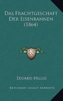 Das Frachtgeschaft Der Eisenbahnen (1864) 1168334640 Book Cover