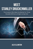 MEET STANLEY DRUCKENMILLER: The Investor Who Beat the Market for Three Decades Without a Single Losing Year (American Investors, Market Leaders and Their Unbelievable Success Stories) B0FPK4PCNX Book Cover