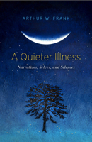 A Quieter Illness: Narratives, Selves, and Silences 0226857948 Book Cover