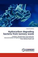 Hydrocarbon degrading bacteria from tannery waste: Isolation, identification and molecular characterization of hydrocarbon degrading bacteria from tannery waste soil 3846515973 Book Cover