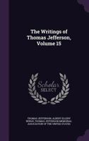 The Writings of Thomas Jefferson, Volume 15 1357152655 Book Cover