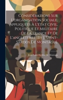 Considérations Sur L'organisation Sociale, Appliquées À L'état Civil, Politique Et Militaire De La France Et De L'angleterre [By J. Saint-Sardos De Montagu]. 1020346957 Book Cover