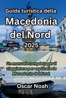 Guida turistica della Macedonia del Nord 2025: Un manuale completo per il viaggiatore per esplorare la Macedonia del Nord. (Italian Edition) B0F7RNWXDZ Book Cover