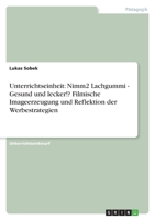 Unterrichtseinheit: Nimm2 Lachgummi - Gesund und lecker!? Filmische Imageerzeugung und Reflektion der Werbestrategien 3656217904 Book Cover