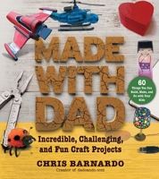 Made with Dad: From Wizards' Wands to Japanese Dolls, Craft Projects to Build, Make, and Do with Your Kids 1632207222 Book Cover