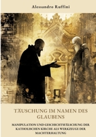 Täuschung im Namen des Glaubens: Manipulation und Geschichtsfälschung der katholischen Kirche als Werkzeuge der Machterhaltung (German Edition) 3384350952 Book Cover